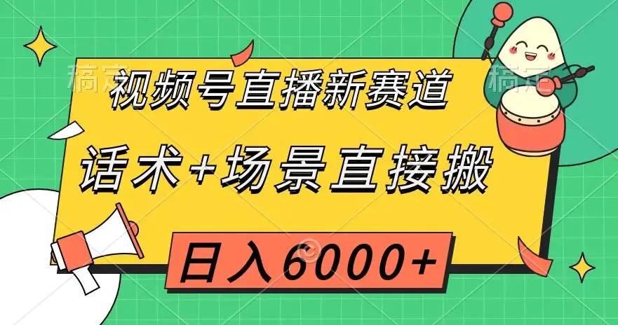 视频号直播新赛道，话术+场景直接搬，日入6000+【揭秘】
